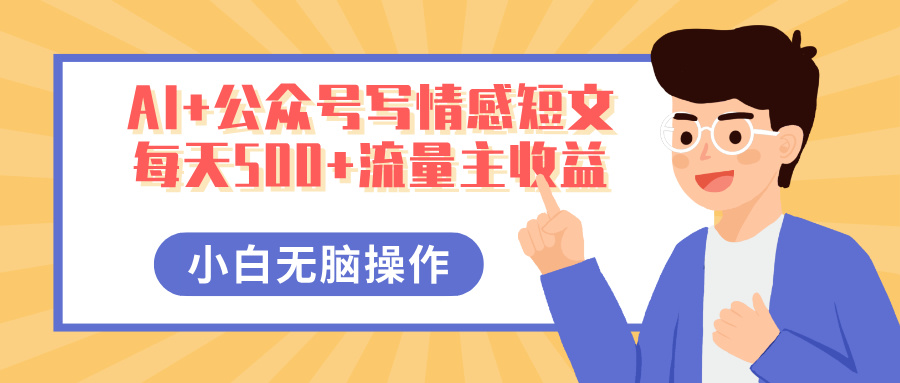 AI+公众号写情感短文，每天500+流量主收益，多号矩阵无脑操作，小白轻松上手，保姆级教程-六道网创
