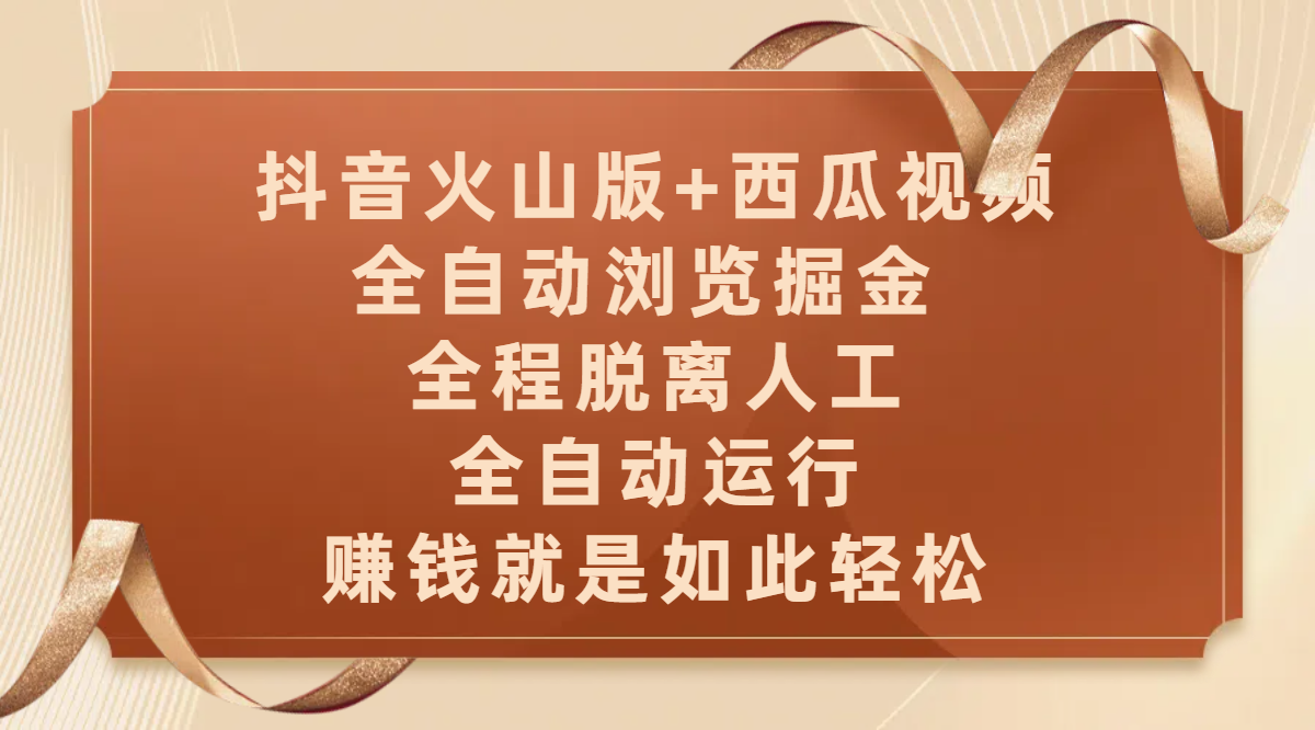 抖音火山版+西瓜视频双平台，全自动浏览掘金 ，全程脱离人工，全自动运行，赚钱就是如此轻松-六道网创