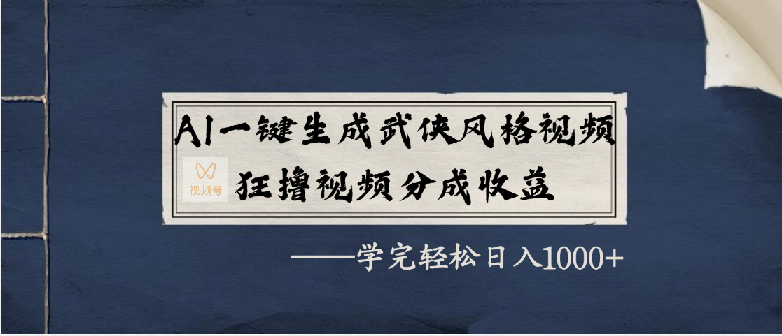AI一键生成武侠风格视频，狂撸视频号分成收益，学完轻松日入1000+-六道网创