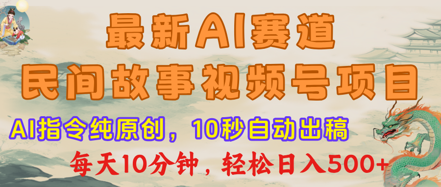 最新AI民间故事，视频号赛道，每日10分钟，轻松日入500+-六道网创