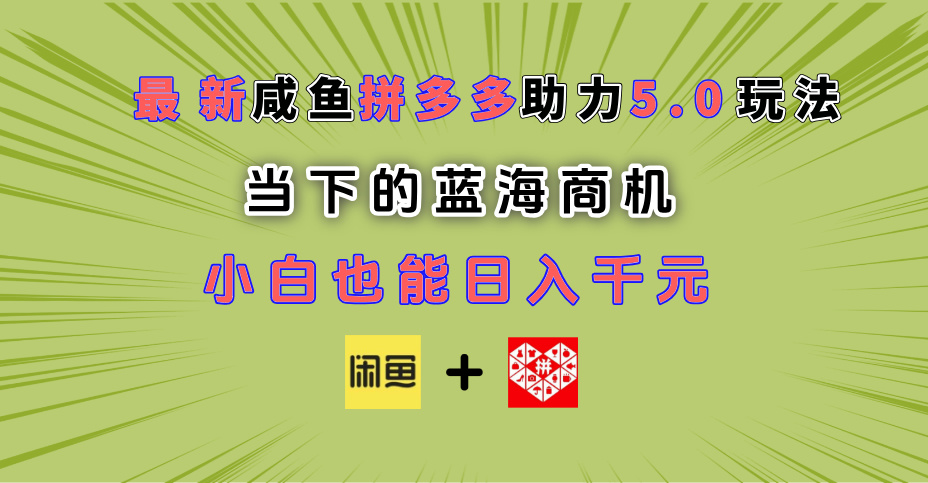 最新闲鱼拼多多助力玩法 当下的蓝海商机 新手小白也能轻松操作 实现日入千元-六道网创