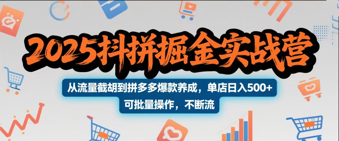 2025抖拼掘金实战营，从流量截胡到拼多多爆款养成，单店日入500+ 可批量操作，不断流-六道网创