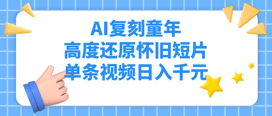 AI复刻童年，高度还原怀旧短片，单条视频日入千元-六道网创
