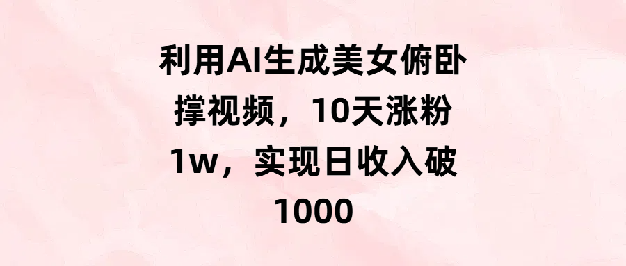 利用AI生成美女俯卧撑视频，10天涨粉1w，实现日收入破1000-六道网创