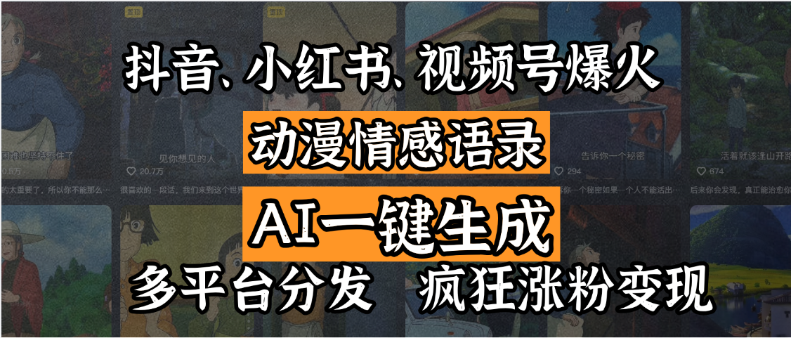 抖音、小红书、视频号爆火的动漫情感语录，AI一键生成，多平台分发，疯狂涨粉变现-六道网创