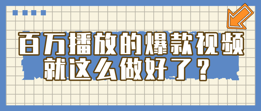 百万播放的爆款 视频 ， 就 这 么 简 单 做好了？-六道网创