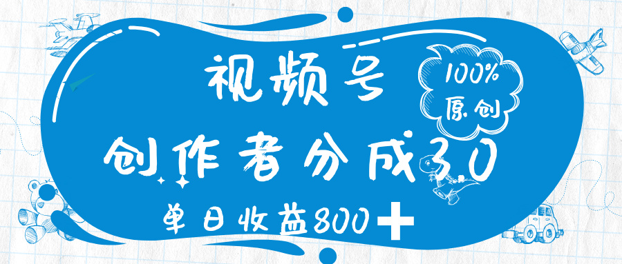 视频号创作者分成 3.0，100%原创视频高收益，单日收益 800➕-六道网创