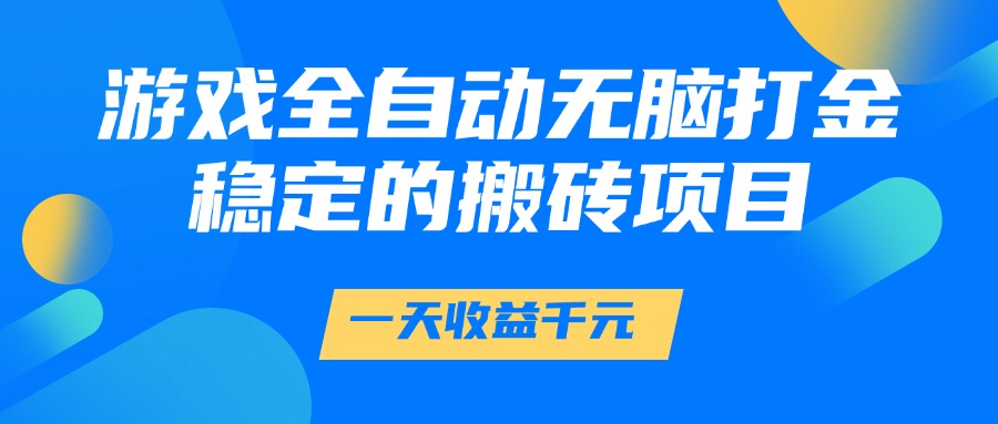 游戏全自动无脑打金，一天收益1000+，稳定的搬砖项目-六道网创