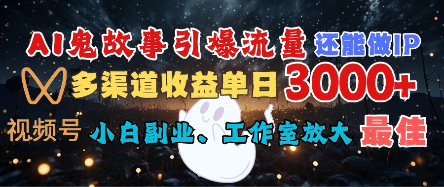 AI鬼故事引爆流量 还能做IP，视频号多渠道收益单日3000+，小白副业、工作室放大的最佳选择-六道网创