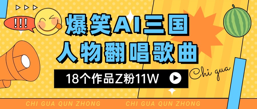爆笑三国AI翻唱歌曲 18个作品Z粉11W 流量变现超简单-六道网创