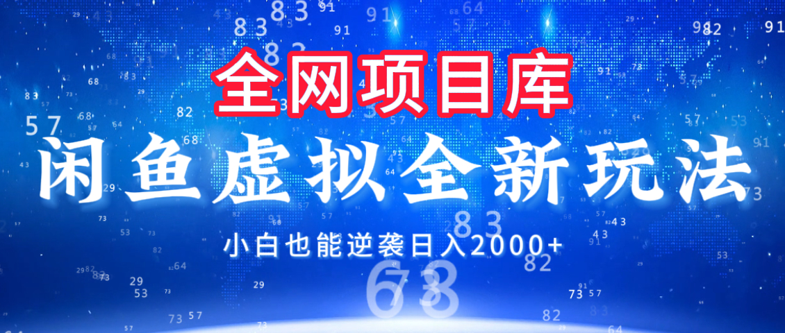 闲鱼虚拟变现新玩法，配合全网项目库，小白也能逆袭日入2000+-六道网创