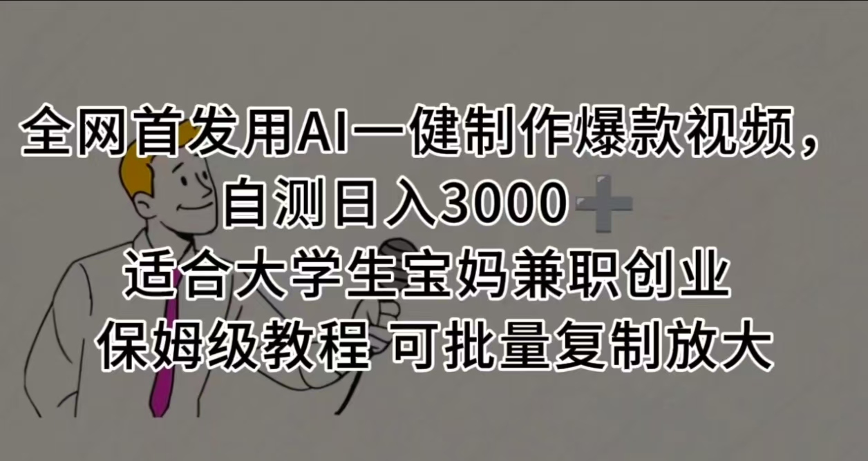 全网首发用AI一健制作爆款视频，自测日入3000➕ 适合大学生宝妈兼职创业 保姆级教程 可批量复制放大-六道网创