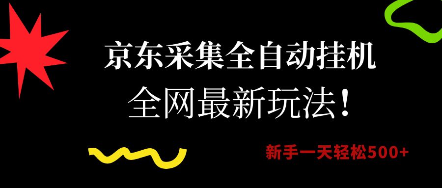 京东采集全自动挂机，全网最新玩法，新手一天轻松500+-六道网创
