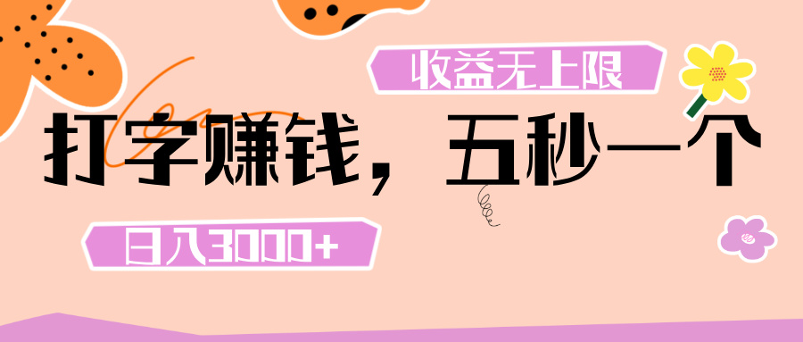 打字 赚钱 ， 五秒一个， 日入 3000+ ， 收益 无上限-六道网创