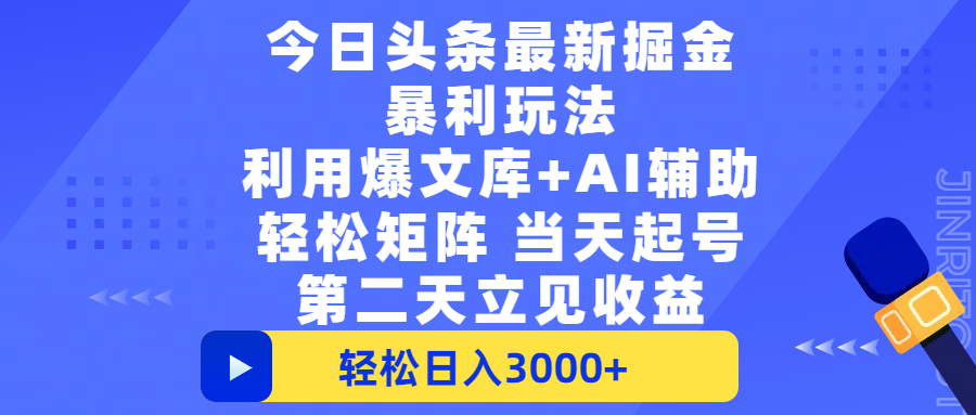 今日头条最新掘金暴利玩法，利用爆文+AI辅助，轻松矩阵、当天起号，简单粗暴第二天立见收益，轻松日入3000+，大平台永久可操作-六道网创