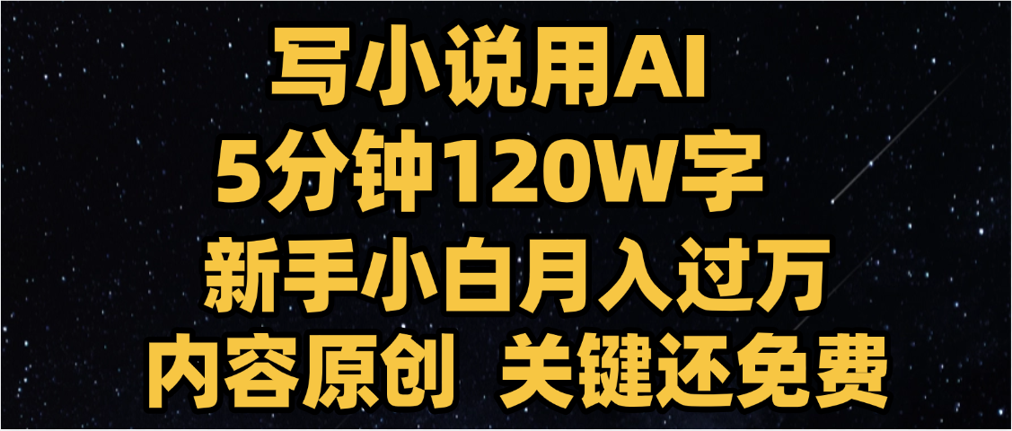 写小说用AI,关键还免费，5分钟120W字，懒人必备神器，副业最佳选择-六道网创
