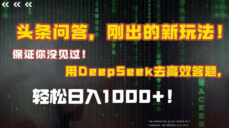 头条问答，刚出的新玩法！保证你没见过！结合Deepseek高效答题，轻松日入1000+-六道网创