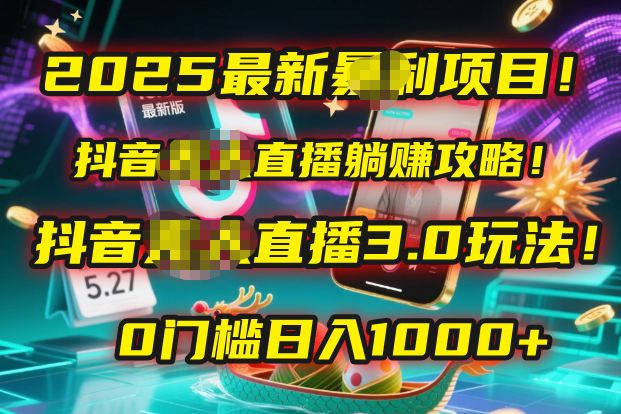 2025最新暴利项目！抖音无人直播躺赚攻略！抖音无人直播3.0玩法！0门槛…-六道网创
