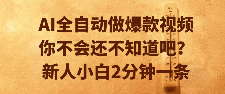 AI全自动做爆款视频，你不会还不知道吧？新人小白2分钟一条-六道网创