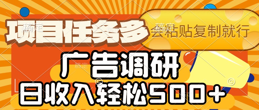 会复制粘贴即可，广告调研，项目任务多，日收入轻松500+-六道网创