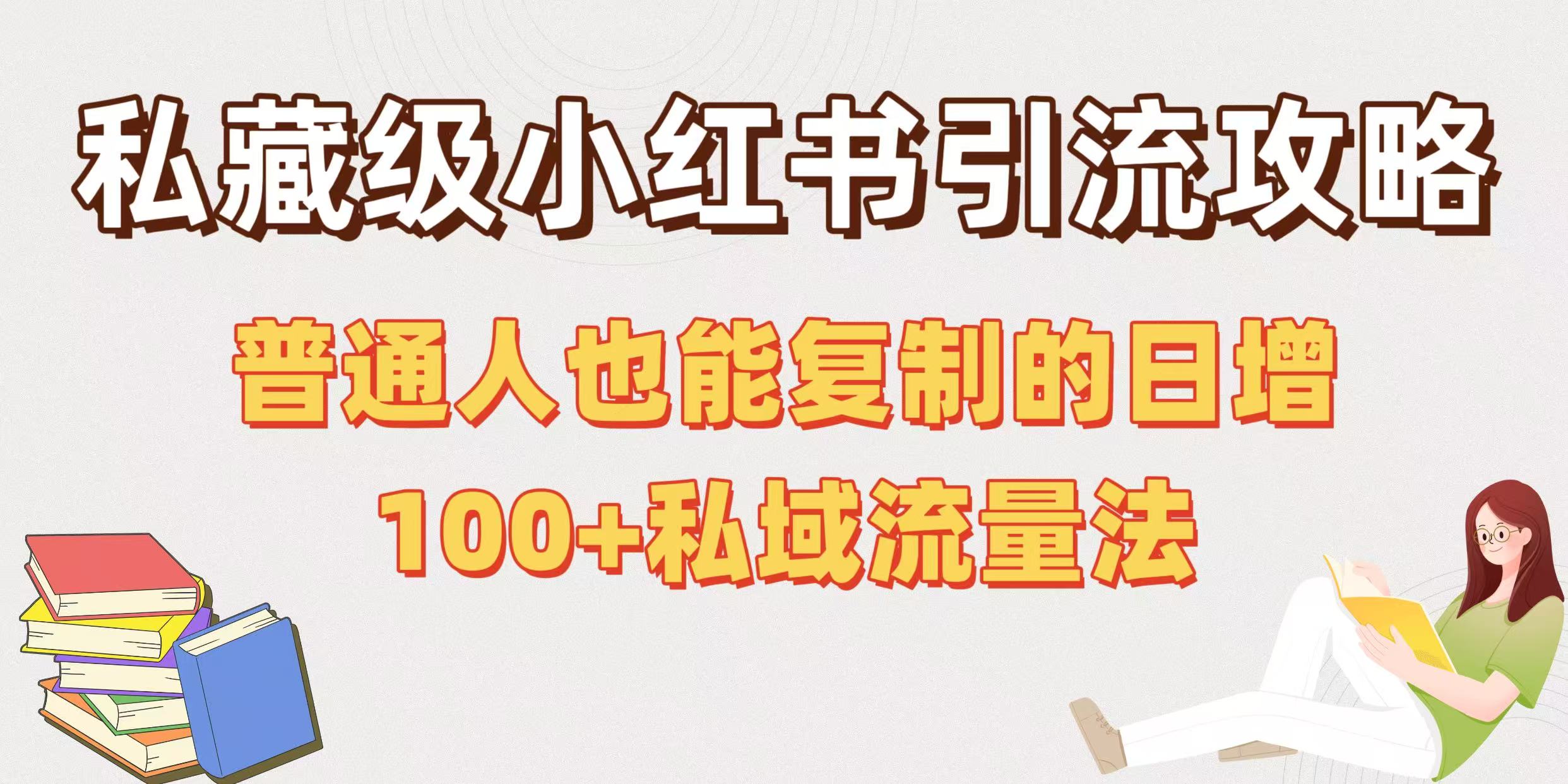 私藏级小红书引流攻略：普通人也能复制的日增100+私域流量法-六道网创