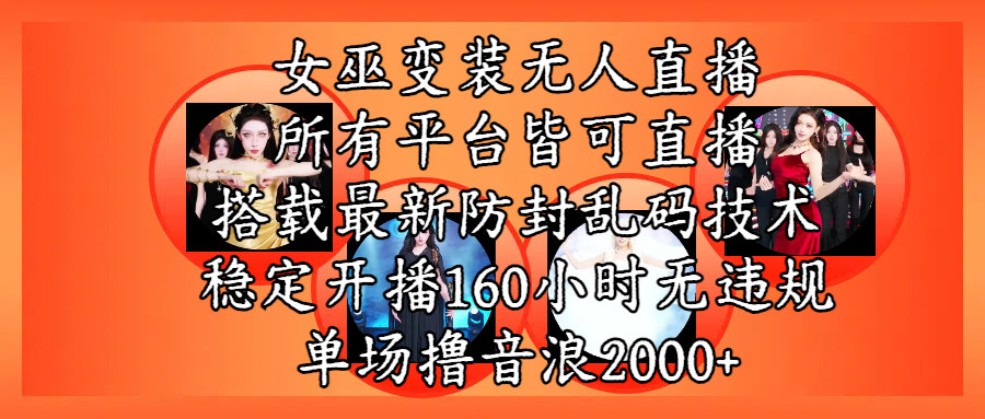 女巫变装直播最新玩法，所有直播平台皆可操作，搭载最新防飞飞乱码技术，稳定开播160小时无违规，单场撸音浪2000+-六道网创