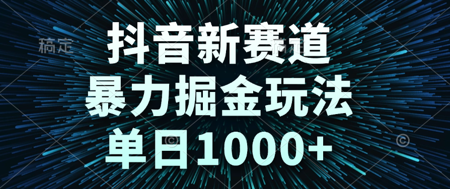 抖音新赛道，暴力掘金玩法，单日1000+-六道网创