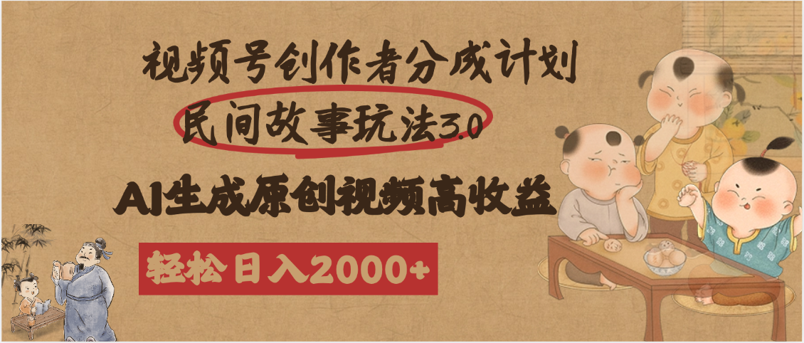 视频号创作者分成民间故事玩法3.0，100%原创视频高收益，轻松日入2000+-六道网创