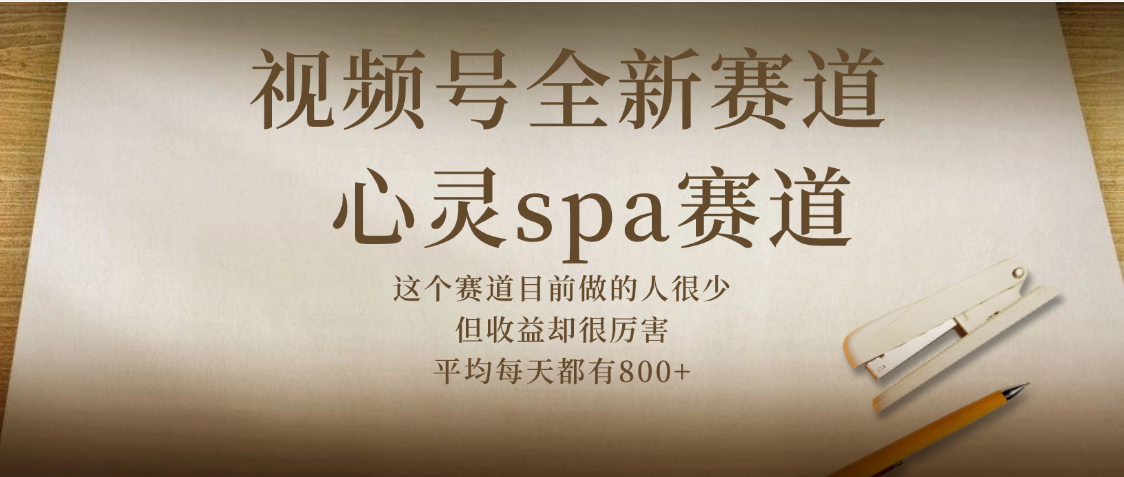 视频号全新赛道，心灵SPA赛道，做起来超简单，每天收益800+-六道网创