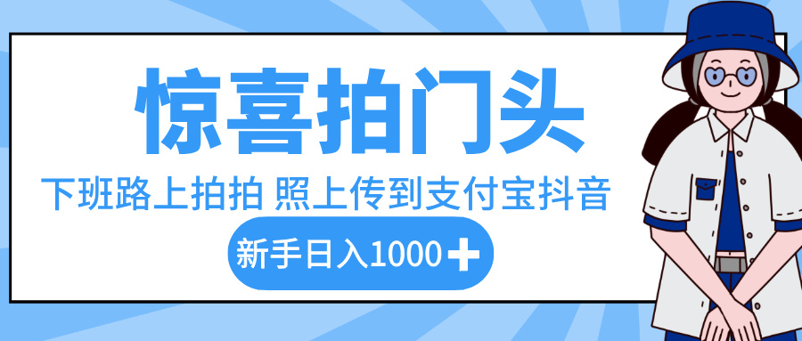惊喜拍门头，下班路上拍拍照片，上传到支付宝和抖音新手日入 1000+-六道网创