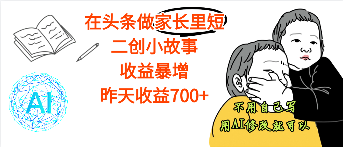 【劲爆】在头条做家长里短二创小故事，收益暴增，昨天收益700+-六道网创