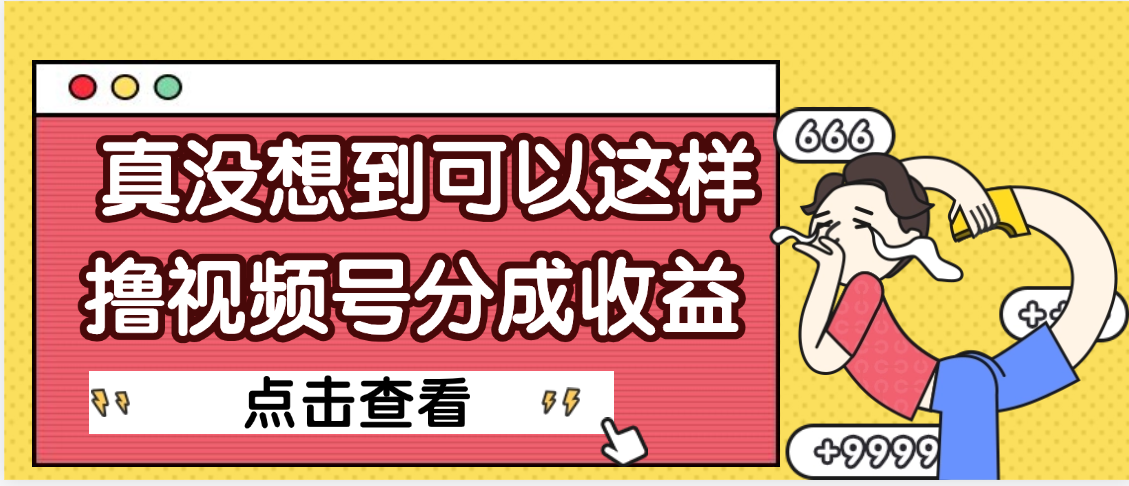 【天呐】真是没想到，视频号收益居然这么好赚-六道网创