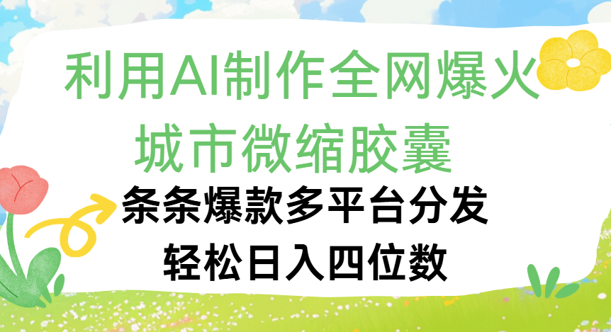 利用Ai制作全网爆火的城市微缩胶囊，条条爆款，多平台分发，轻松日入四位数-六道网创