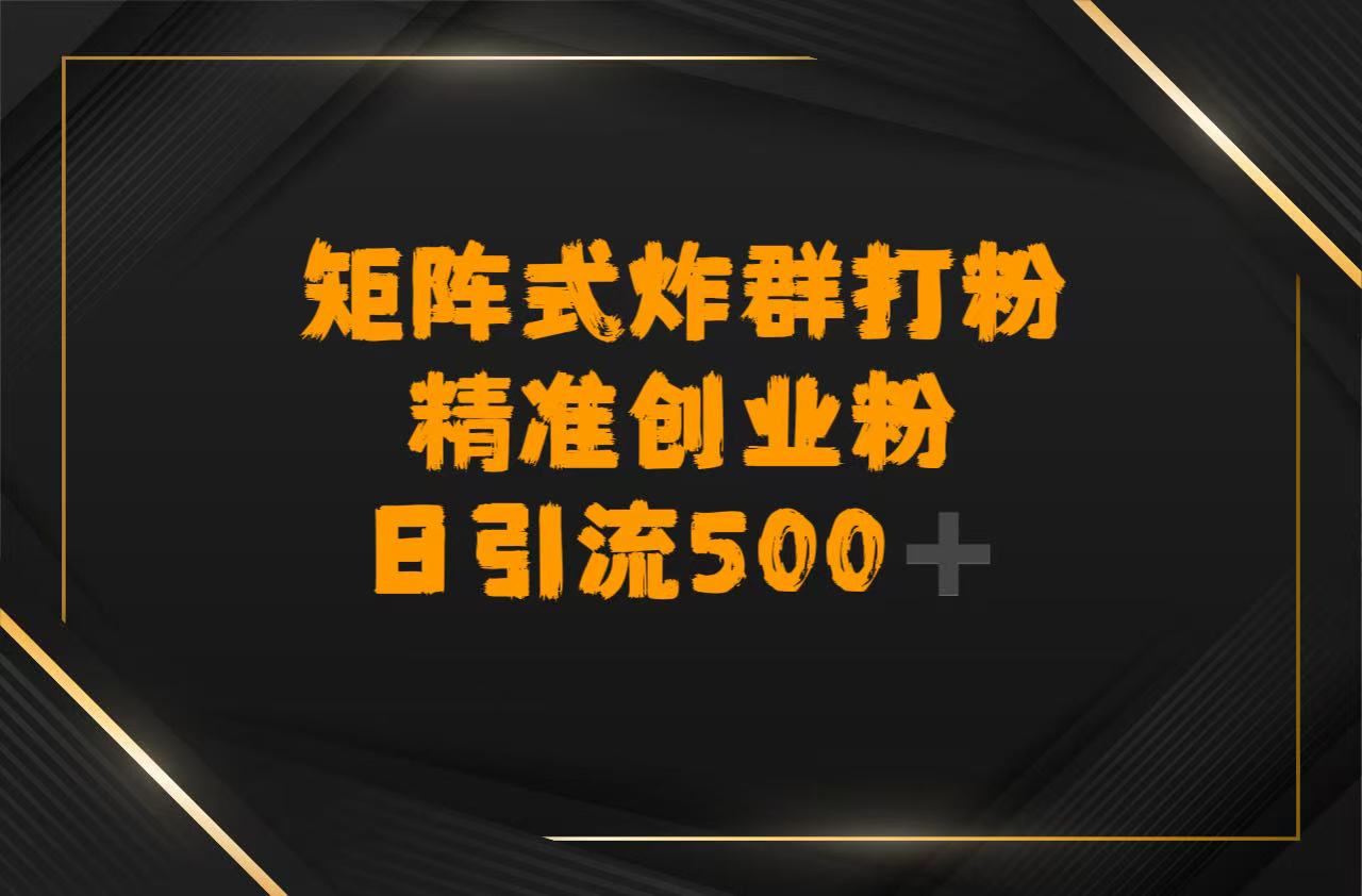 矩阵炸群打粉，日引流500➕精准创业粉-六道网创