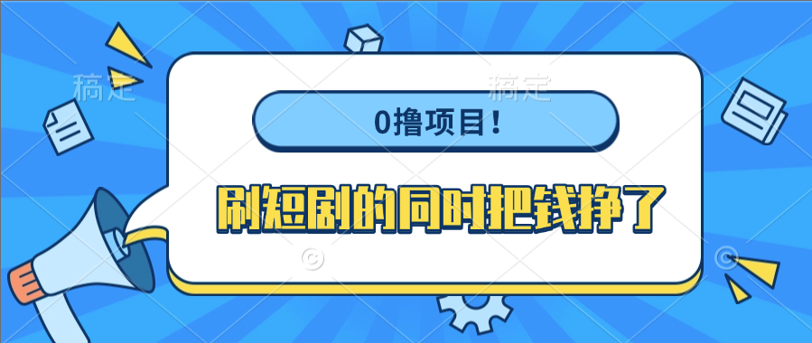 0撸项目！刷短剧的同时把钱挣了-六道网创
