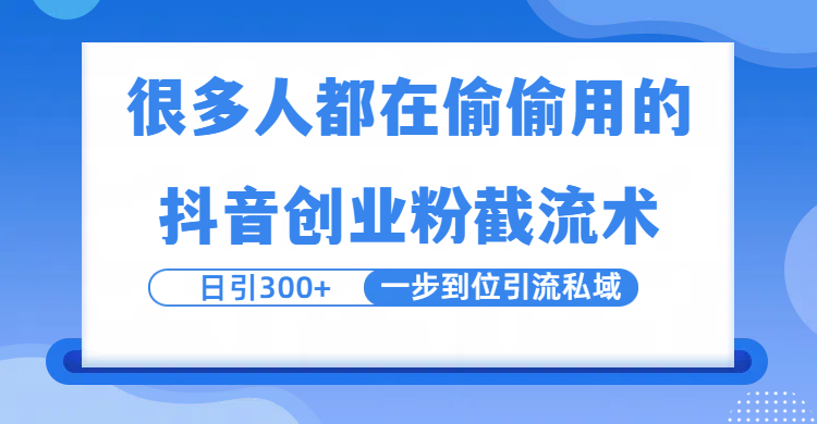 很多人都在偷偷用的抖音创业粉截留术，日引300+，一步到位引流到私域-六道网创