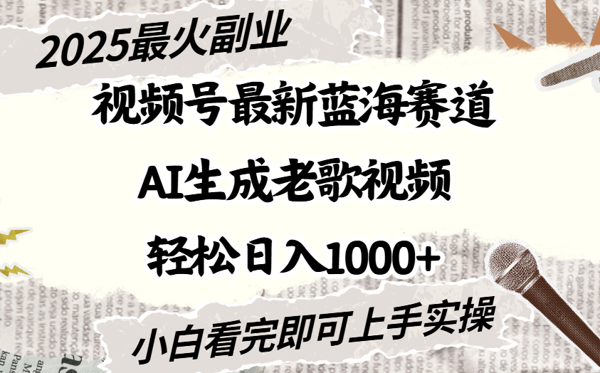 2025最新视频号蓝海赛道，Ai生成老歌视频，小白也可轻松日入1000➕-六道网创