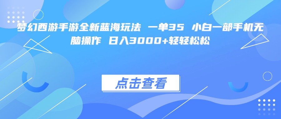 梦幻西游手游全新蓝海玩法 一单35 小白一部手机无脑操作 日入3000+轻轻松松-六道网创
