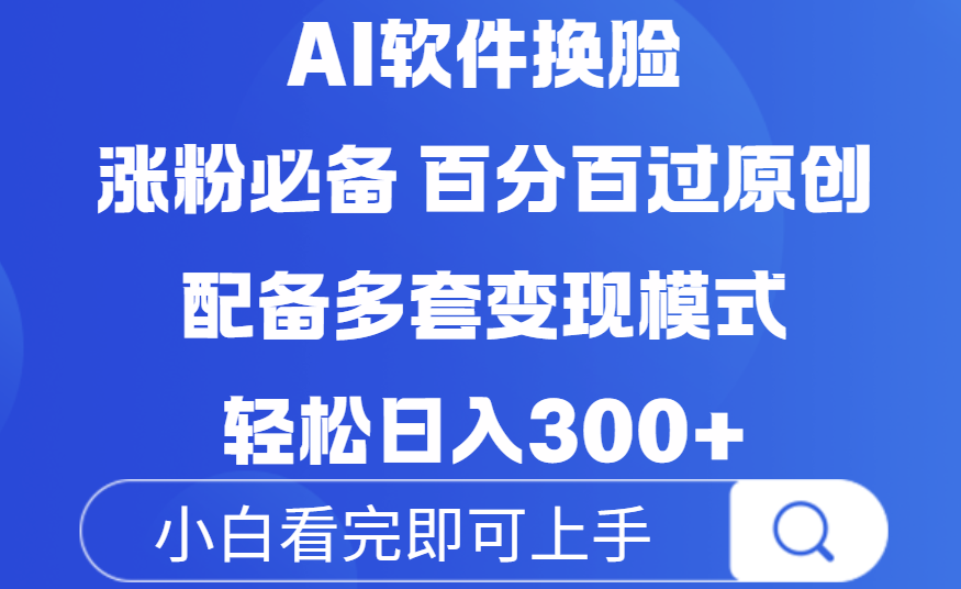 Ai软件换脸，100％过原创，配套多种变现模式，搬运涨粉必备，日入300+-六道网创