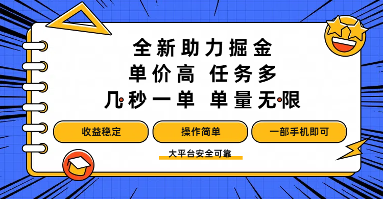 全新助力掘金 ，单价高 ，任务多 ，几秒一单 ，单量无限，收益稳定，操作简单，一部手机即可-六道网创
