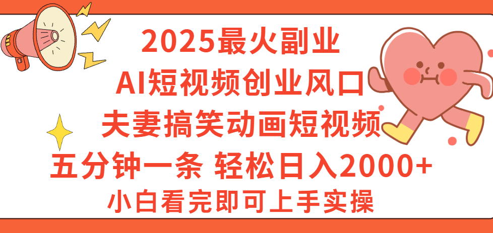 2025最火副业Ai短视频创业风口！夫妻搞笑对话动画短视频，五分钟做一条，矩阵操作，轻松日入 2000+-六道网创