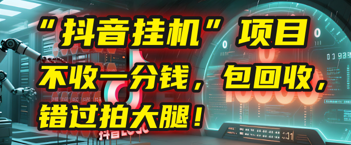 这个“抖音挂机”项目，不收一分钱，还包回收，错过拍大腿！-六道网创