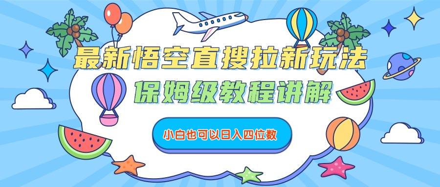 最新悟空直搜拉新玩法，保姆级教程讲解，小白也可以日入四位数-六道网创