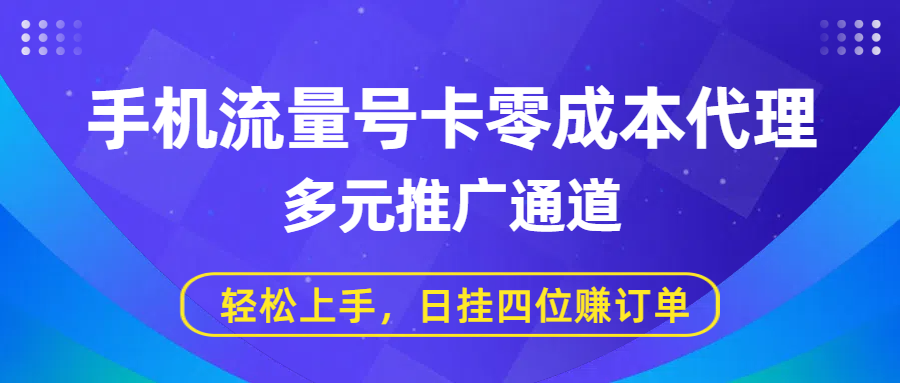 手机流量号卡零成本代理，多元推广通道，轻松上手，日挂四位赚订单-六道网创
