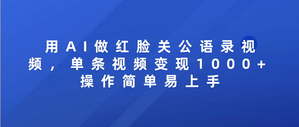 用AI做红脸关公语录视频，单条视频变现1000+ 操作简单易上手-六道网创