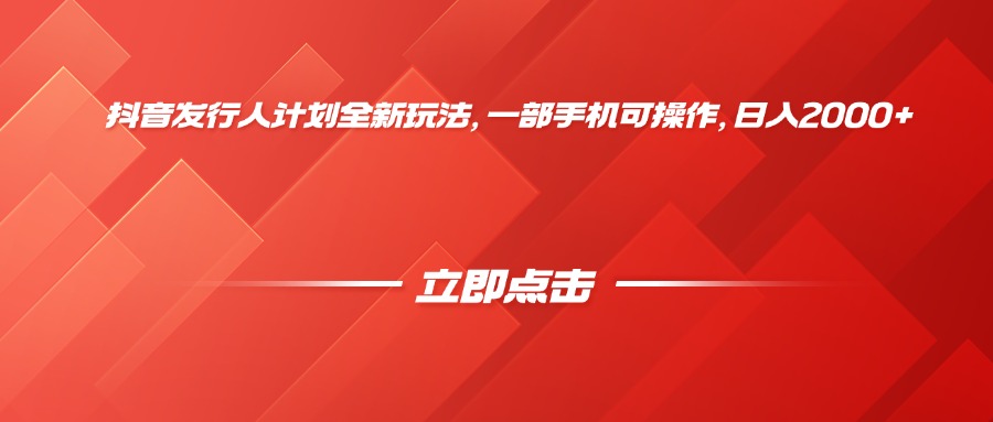 抖音发行人计划全新玩法，一部手机可操作，日入2000+-六道网创