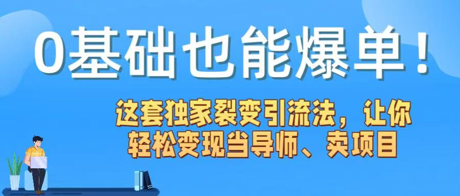 0基础也能爆单！这套独家裂变引流法，让你轻松变现当导师、卖项目-六道网创