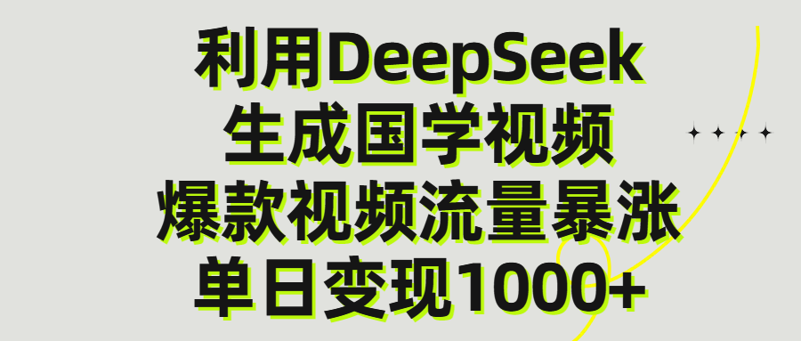 利用DeepSeek生成爆款国学视频，单日变现1000+-六道网创
