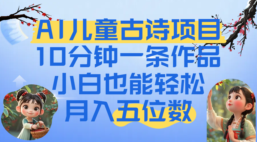 爆火AI儿童古诗项目！10分钟一条作品，小白也能轻松月入五位数-六道网创