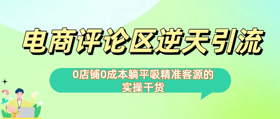 0店铺0成本!电商评论区逆天引流，躺平吸精准客源的实操干货【下面那个简介错了】-六道网创